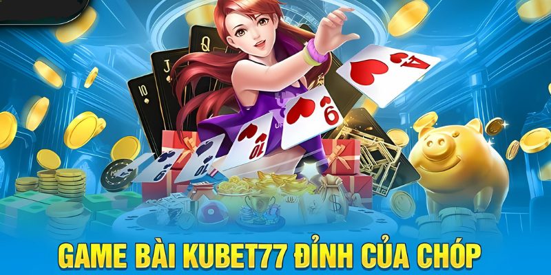 Game bài 3D - Trải nghiệm đỉnh cao cho anh em bet thủ